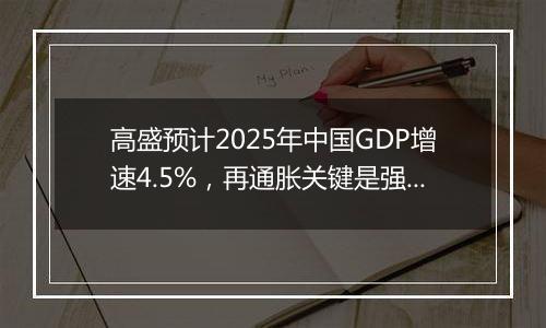 高盛预计2025年中国GDP增速4.5%,再通胀关键是强劲财政政策