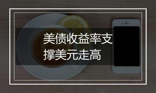 美债收益率支撑美元走高