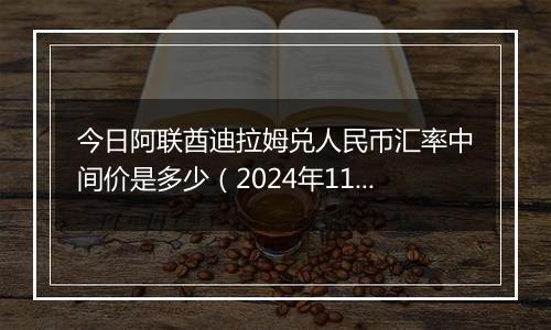今日阿联酋迪拉姆兑人民币汇率中间价是多少(2024年11月21日)