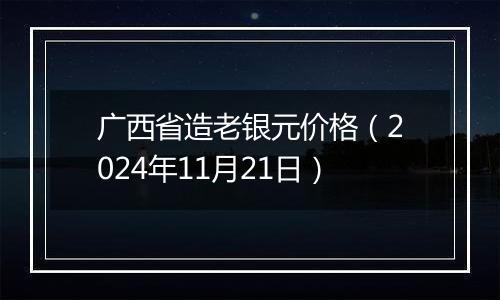 广西省造老银元价格(2024年11月21日)