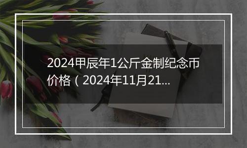 2024甲辰年1公斤金制纪念币价格(2024年11月21日)
