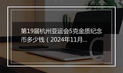 第19届杭州亚运会5克金质纪念币多少钱(2024年11月21日)