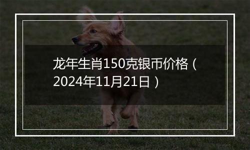 龙年生肖150克银币价格(2024年11月21日)