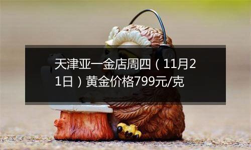 天津亚一金店周四(11月21日)黄金价格799元/克
