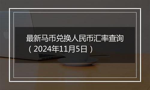 最新马币兑换人民币汇率查询(2024年11月5日)