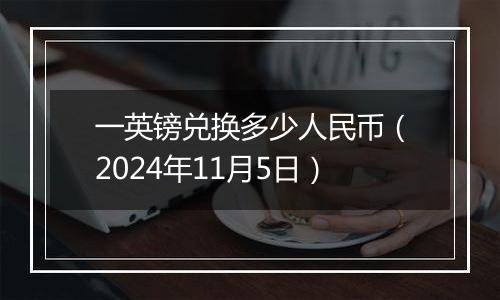 一英镑兑换多少人民币(2024年11月5日)