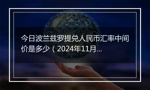今日波兰兹罗提兑人民币汇率中间价是多少(2024年11月22日)
