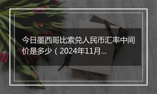 今日墨西哥比索兑人民币汇率中间价是多少(2024年11月22日)