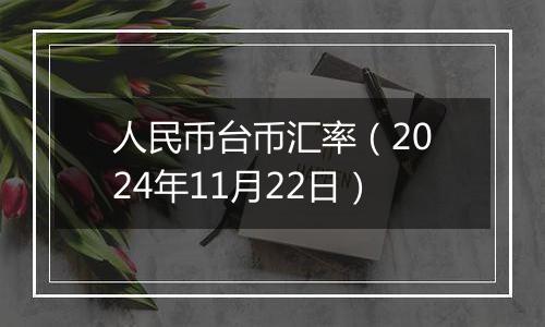 人民币台币汇率(2024年11月22日)