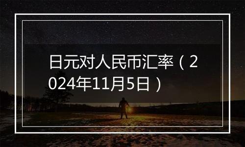 日元对人民币汇率（2024年11月5日）