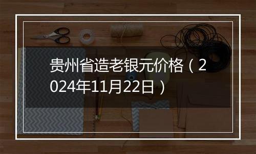 贵州省造老银元价格(2024年11月22日)