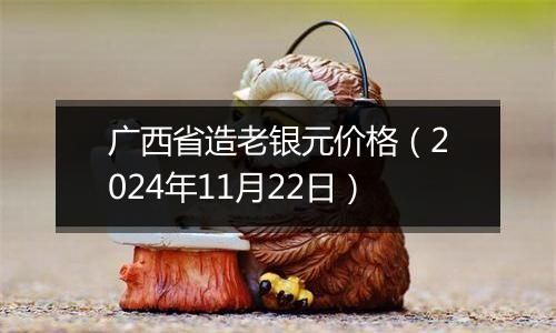 广西省造老银元价格(2024年11月22日)