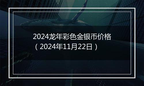2024龙年彩色金银币价格(2024年11月22日)