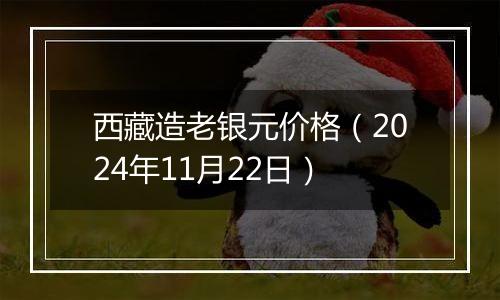 西藏造老银元价格(2024年11月22日)