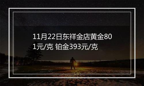 11月22日东祥金店黄金801元/克 铂金393元/克
