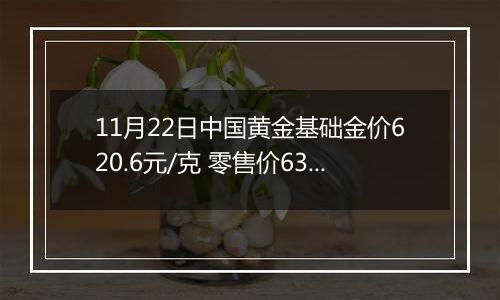 11月22日中国黄金基础金价620.6元/克 零售价634.6元/克