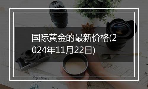 国际黄金的最新价格(2024年11月22日)
