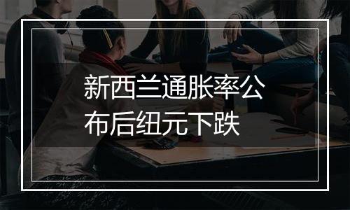 新西兰通胀率公布后纽元下跌