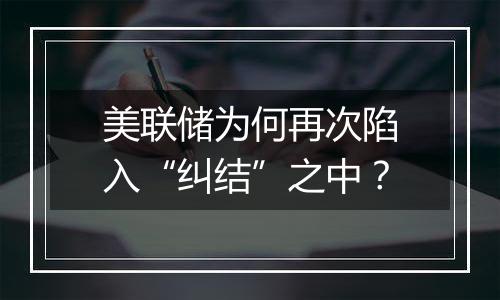 美联储为何再次陷入“纠结”之中?