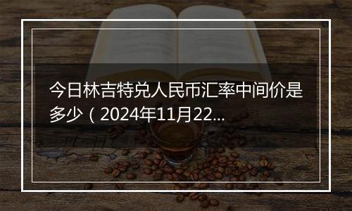 今日林吉特兑人民币汇率中间价是多少(2024年11月22日)