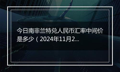 今日南非兰特兑人民币汇率中间价是多少(2024年11月22日)