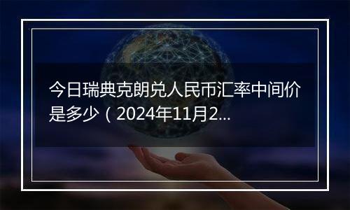 今日瑞典克朗兑人民币汇率中间价是多少(2024年11月22日)