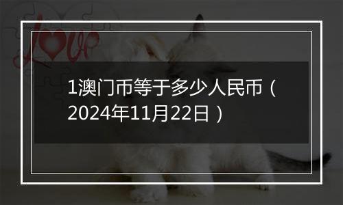 1澳门币等于多少人民币(2024年11月22日)