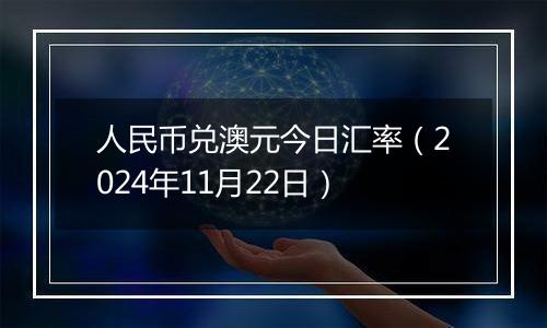 人民币兑澳元今日汇率(2024年11月22日)