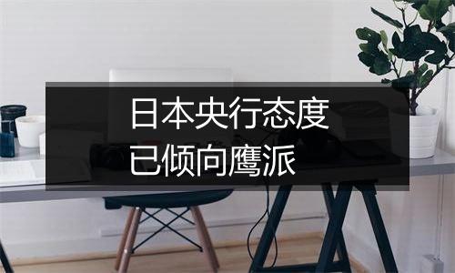 日本央行态度已倾向鹰派