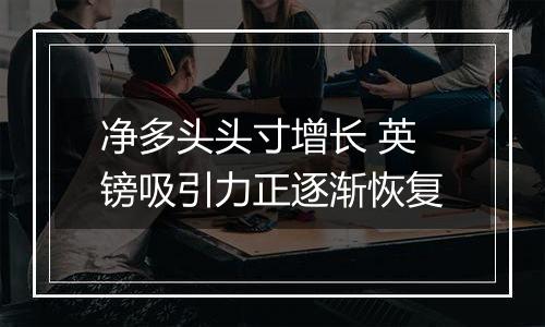 净多头头寸增长 英镑吸引力正逐渐恢复