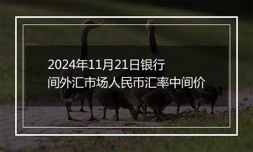 2024年11月21日银行间外汇市场人民币汇率中间价