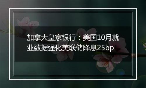 加拿大皇家银行:美国10月就业数据强化美联储降息25bp