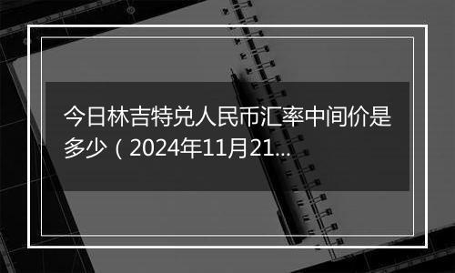 今日林吉特兑人民币汇率中间价是多少(2024年11月21日)