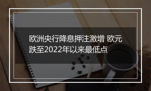 欧洲央行降息押注激增 欧元跌至2022年以来最低点