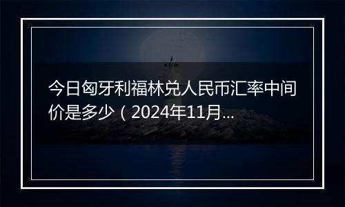 今日匈牙利福林兑人民币汇率中间价是多少(2024年11月21日)