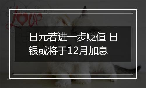 日元若进一步贬值 日银或将于12月加息