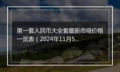 第一套人民币大全套最新市场价格一览表(2024年11月5日)