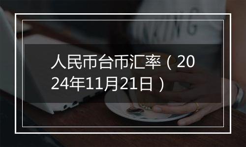 人民币台币汇率(2024年11月21日)