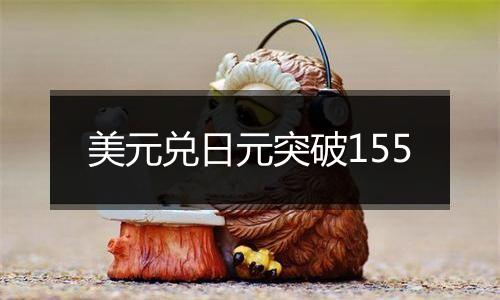 美元兑日元突破155