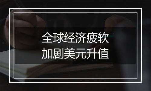 全球经济疲软加剧美元升值