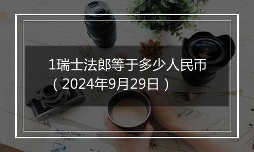 1瑞士法郎等于多少人民币(2024年9月29日)