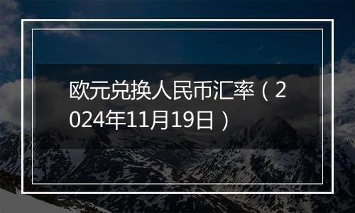 欧元兑换人民币汇率(2024年11月19日)
