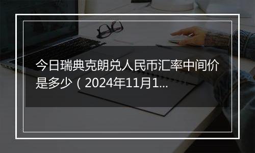 今日瑞典克朗兑人民币汇率中间价是多少(2024年11月18日)