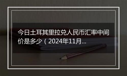 今日土耳其里拉兑人民币汇率中间价是多少(2024年11月18日)