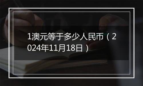 1澳元等于多少人民币(2024年11月18日)