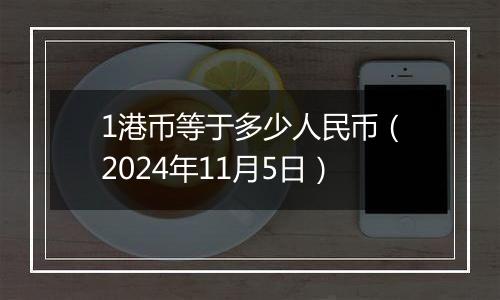 1港币等于多少人民币(2024年11月5日)