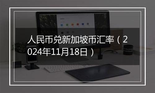 人民币兑新加坡币汇率(2024年11月18日)