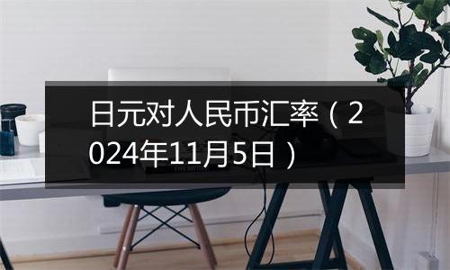 日元对人民币汇率（2024年11月5日）