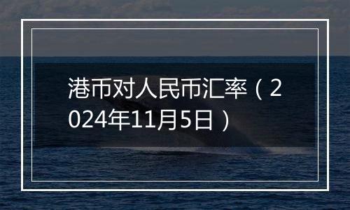 港币对人民币汇率(2024年11月5日)