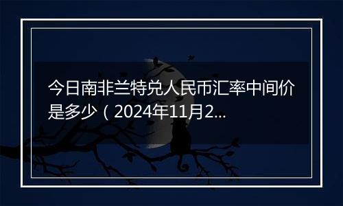 今日南非兰特兑人民币汇率中间价是多少(2024年11月25日)